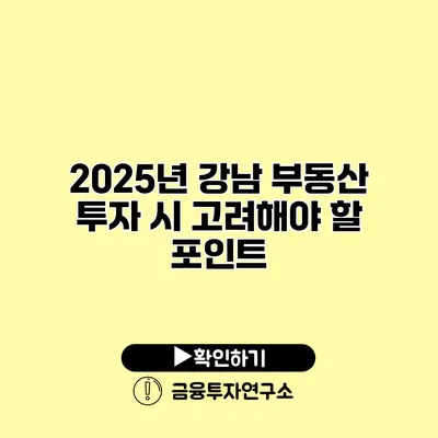 2025년 강남 부동산 투자 시 고려해야 할 포인트