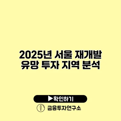 2025년 서울 재개발 유망 투자 지역 분석