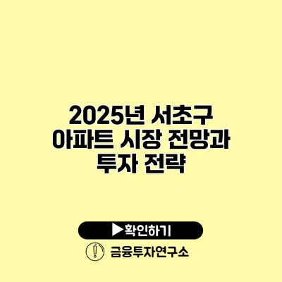 2025년 서초구 아파트 시장 전망과 투자 전략