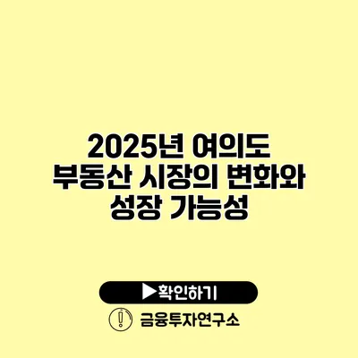 2025년 여의도 부동산 시장의 변화와 성장 가능성