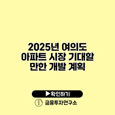 2025년 여의도 아파트 시장 기대할 만한 개발 계획