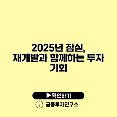 2025년 잠실, 재개발과 함께하는 투자 기회