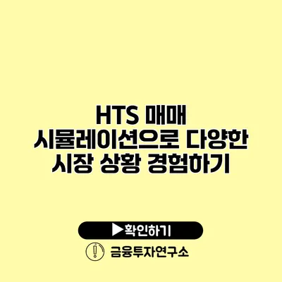 HTS 매매 시뮬레이션으로 다양한 시장 상황 경험하기