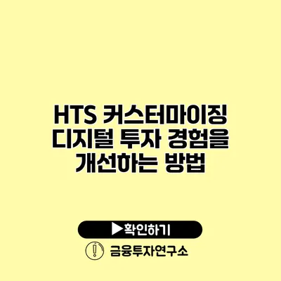 HTS 커스터마이징 디지털 투자 경험을 개선하는 방법