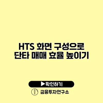 HTS 화면 구성으로 단타 매매 효율 높이기