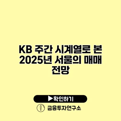 KB 주간 시계열로 본 2025년 서울의 매매 전망