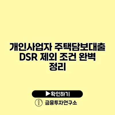 개인사업자 주택담보대출 DSR 제외 조건 완벽 정리