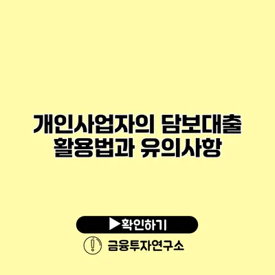 개인사업자의 담보대출 활용법과 유의사항