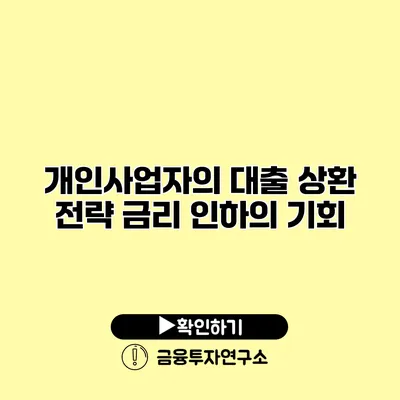 개인사업자의 대출 상환 전략 금리 인하의 기회