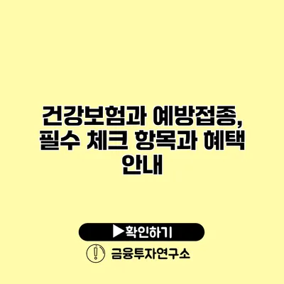 건강보험과 예방접종, 필수 체크 항목과 혜택 안내