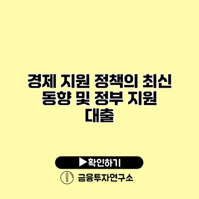 경제 지원 정책의 최신 동향 및 정부 지원 대출