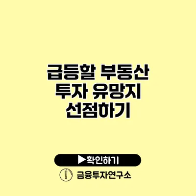 급등할 부동산 투자 유망지 선점하기