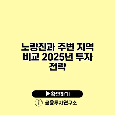 노량진과 주변 지역 비교 2025년 투자 전략