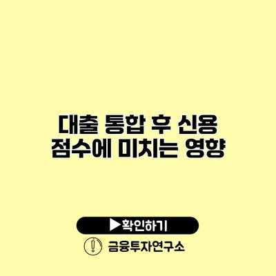 대출 통합 후 신용 점수에 미치는 영향