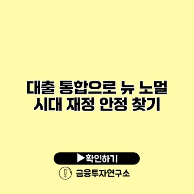 대출 통합으로 뉴 노멀 시대 재정 안정 찾기