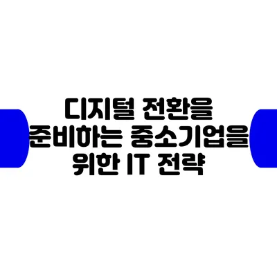 디지털 전환을 준비하는 중소기업을 위한 IT 전략