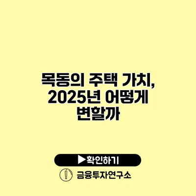 목동의 주택 가치, 2025년 어떻게 변할까?