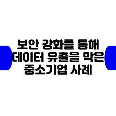 보안 강화를 통해 데이터 유출을 막은 중소기업 사례