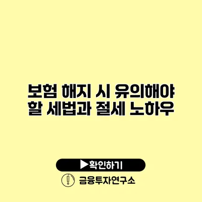 보험 해지 시 유의해야 할 세법과 절세 노하우