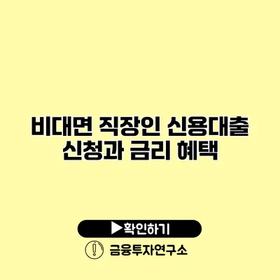 비대면 직장인 신용대출 신청과 금리 혜택