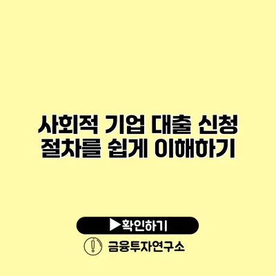 사회적 기업 대출 신청 절차를 쉽게 이해하기