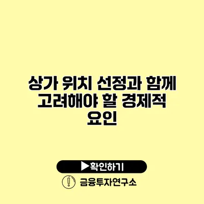 상가 위치 선정과 함께 고려해야 할 경제적 요인