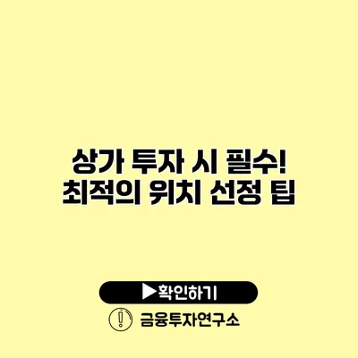 상가 투자 시 필수! 최적의 위치 선정 팁