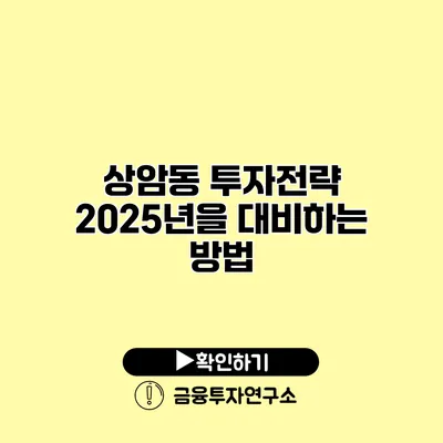 상암동 투자전략 2025년을 대비하는 방법