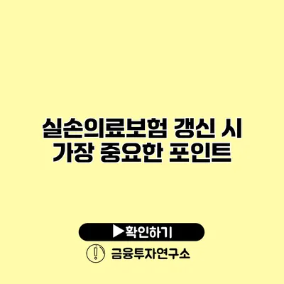 실손의료보험 갱신 시 가장 중요한 포인트