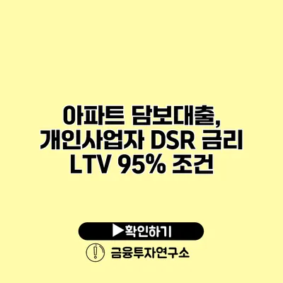 아파트 담보대출, 개인사업자 DSR 금리 LTV 95% 조건