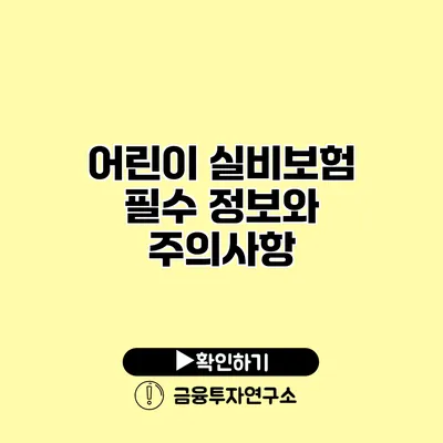 어린이 실비보험 필수 정보와 주의사항