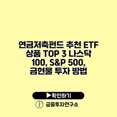 연금저축펀드 추천 ETF 상품 TOP 3 나스닥 100, S&P 500, 금현물 투자 방법