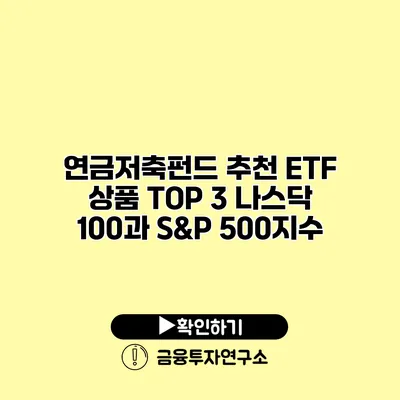 연금저축펀드 추천 ETF 상품 TOP 3 나스닥 100과 S&P 500지수