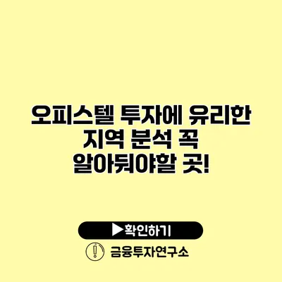 오피스텔 투자에 유리한 지역 분석 꼭 알아둬야할 곳!