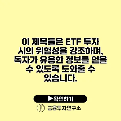 이 제목들은 ETF 투자 시의 위험성을 강조하며, 독자가 유용한 정보를 얻을 수 있도록 도와줄 수 있습니다.