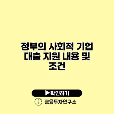 정부의 사회적 기업 대출 지원 내용 및 조건