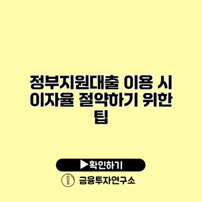 정부지원대출 이용 시 이자율 절약하기 위한 팁