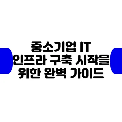 중소기업 IT 인프라 구축: 시작을 위한 완벽 가이드