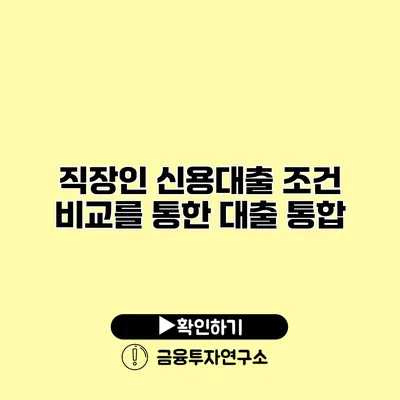 직장인 신용대출 조건 비교를 통한 대출 통합