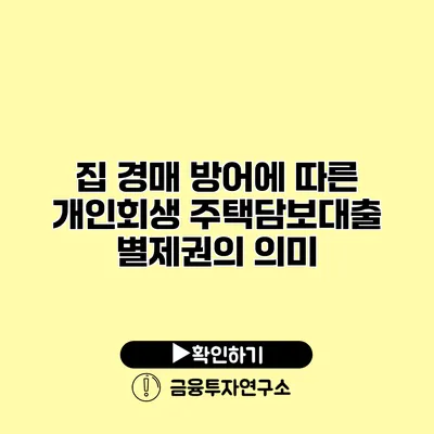 집 경매 방어에 따른 개인회생 주택담보대출 별제권의 의미