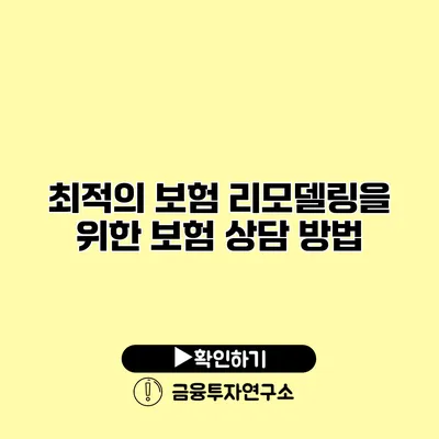 최적의 보험 리모델링을 위한 보험 상담 방법