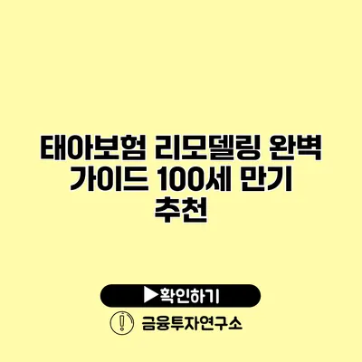 태아보험 리모델링 완벽 가이드 100세 만기 추천