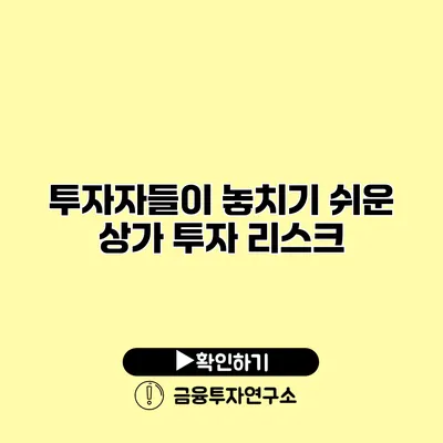 투자자들이 놓치기 쉬운 상가 투자 리스크