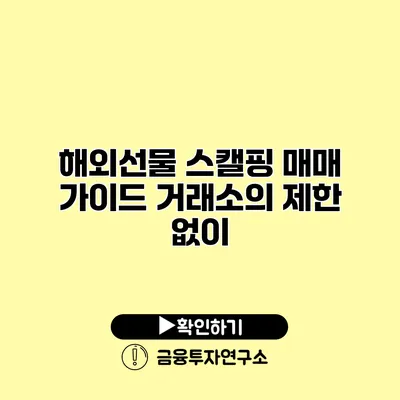 해외선물 스캘핑 매매 가이드 거래소의 제한 없이