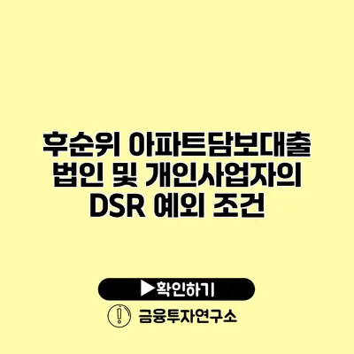 후순위 아파트담보대출 법인 및 개인사업자의 DSR 예외 조건