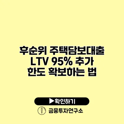 후순위 주택담보대출 LTV 95% 추가 한도 확보하는 법