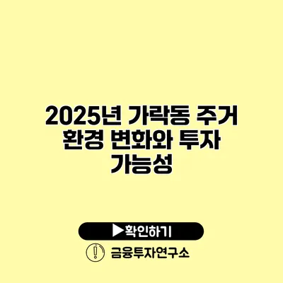 2025년 가락동 주거 환경 변화와 투자 가능성