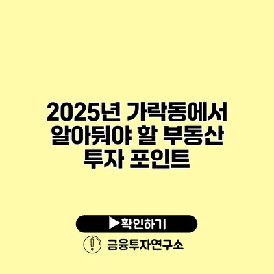 2025년 가락동에서 알아둬야 할 부동산 투자 포인트