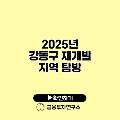 2025년 강동구 재개발 지역 탐방