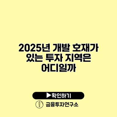 2025년 개발 호재가 있는 투자 지역은 어디일까?